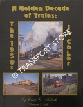 Book cover of A Golden Decade of Trains - The 1950s in Color by MALINOSKI, Robert R.